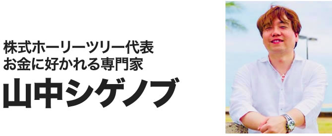 株式会社ホーリーツリー代表取締役 お金に好かれる専門家 山中シゲノブ