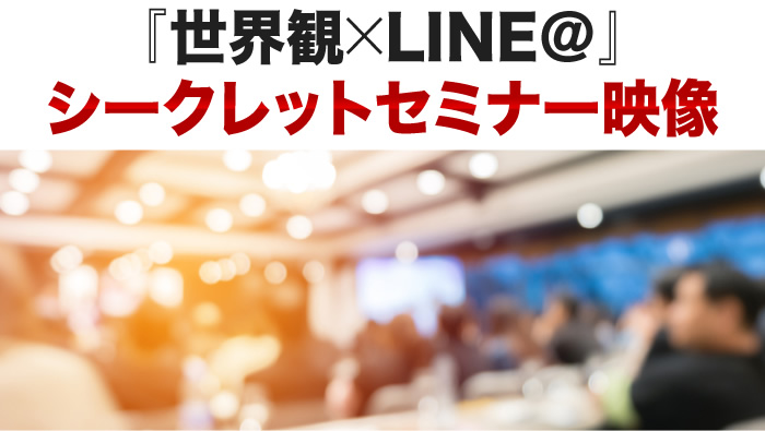 『世界観×LINE@』シークレットセミナー映像